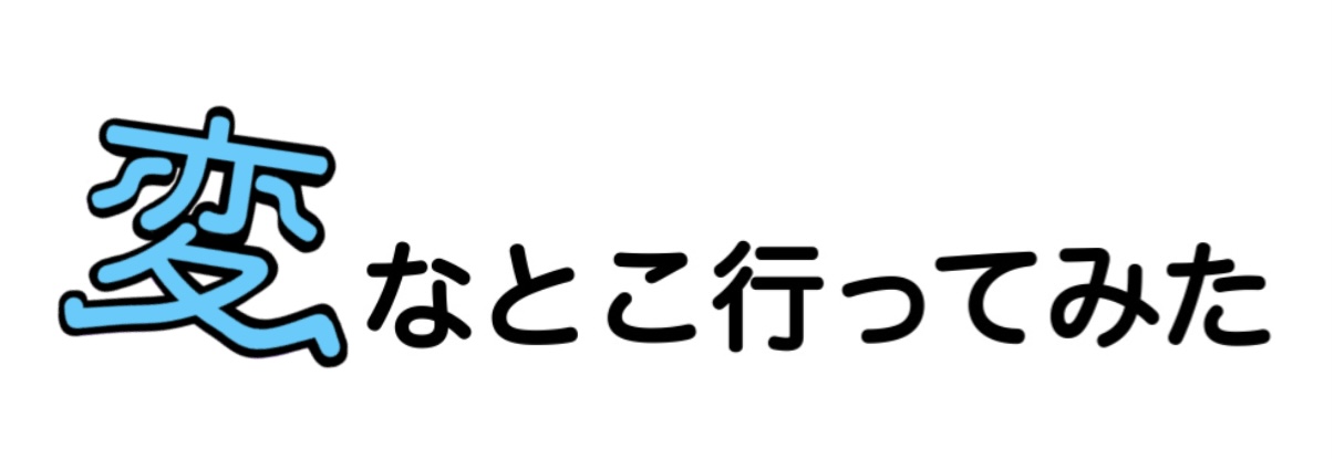 変なとこ行ってみた